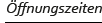 Öffnungszeiten